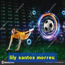 lily santos morreu